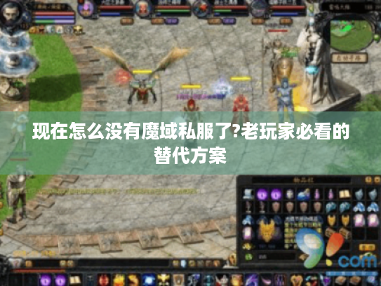 现在怎么没有魔域私服了?老玩家必看的替代方案 现在怎么没有魔域私服了?老玩家必看的替代方案