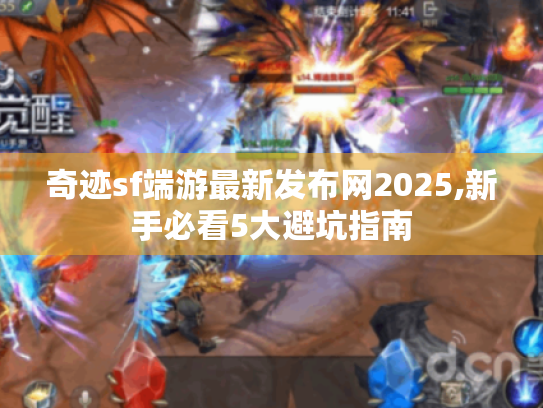 奇迹sf端游最新发布网2025,新手必看5大避坑指南