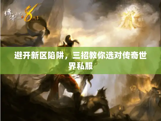 避开新区陷阱,三招教你选对传奇世界私服 避开新区陷阱,三招教你选对传奇世界私服
