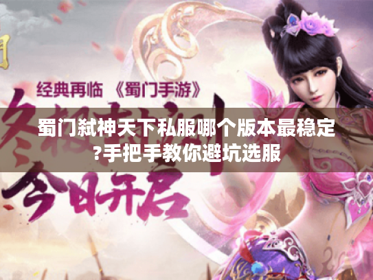 蜀门弑神天下私服哪个版本最稳定?手把手教你避坑选服 蜀门弑神天下私服哪个版本最稳定?手把手教你避坑选服