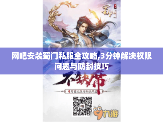 网吧安装蜀门私服全攻略,3分钟解决权限问题与防封技巧 网吧安装蜀门私服全攻略,3分钟解决权限问题与防封技巧