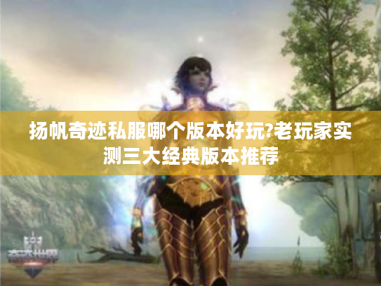 扬帆奇迹私服哪个版本好玩?老玩家实测三大经典版本推荐