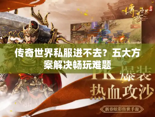 传奇世界私服进不去？五大方案解决畅玩难题