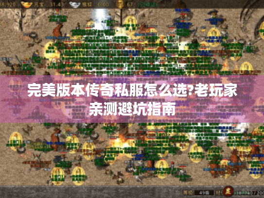 完美版本传奇私服怎么选?老玩家亲测避坑指南 完美版本传奇私服怎么选?老玩家亲测避坑指南