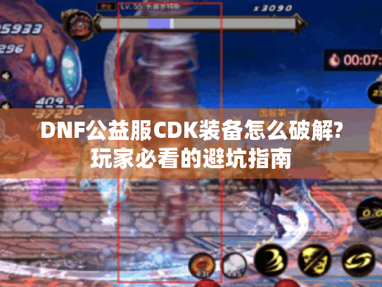 DNF公益服CDK装备怎么破解?玩家必看的避坑指南