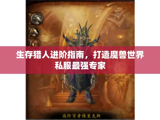 生存猎人进阶指南，打造魔兽世界私服最强专家