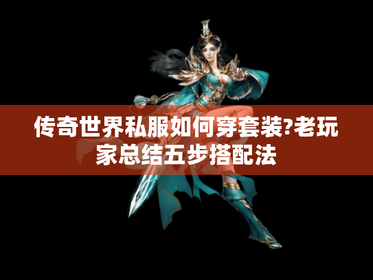 传奇世界私服如何穿套装?老玩家总结五步搭配法 传奇世界私服如何穿套装?老玩家总结五步搭配法