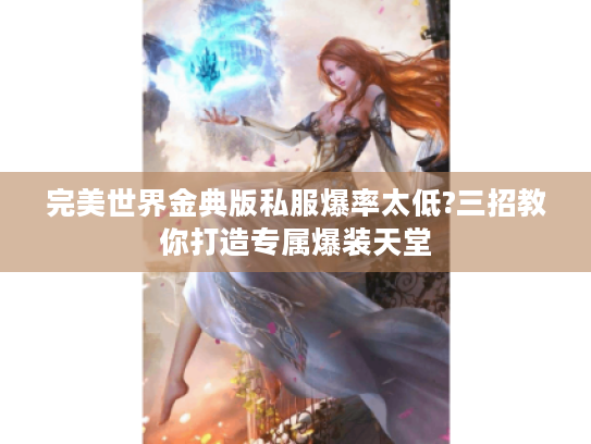 完美世界金典版私服爆率太低?三招教你打造专属爆装天堂
