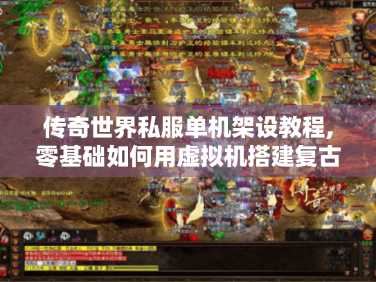 传奇世界私服单机架设教程,零基础如何用虚拟机搭建复古版本? 传奇世界私服单机架设教程,零基础如何用虚拟机搭建复古版本?