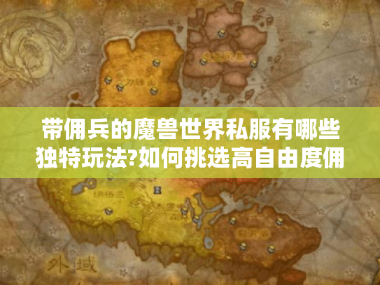 带佣兵的魔兽世界私服有哪些独特玩法?如何挑选高自由度佣兵服