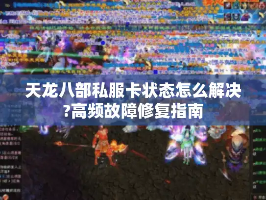 天龙八部私服卡状态怎么解决?高频故障修复指南