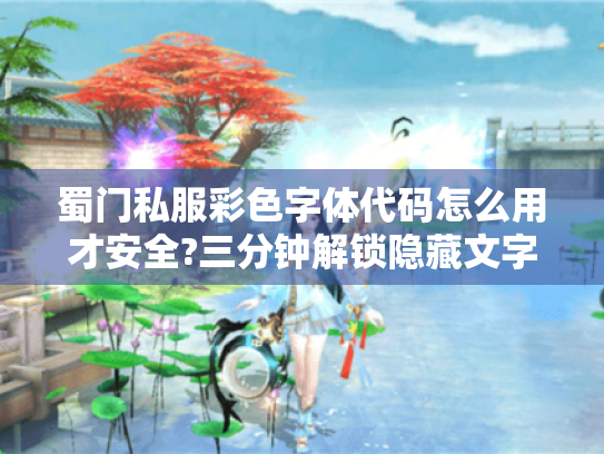 蜀门私服彩色字体代码怎么用才安全?三分钟解锁隐藏文字技巧 蜀门私服彩色字体代码怎么用才安全?三分钟解锁隐藏文字技巧
