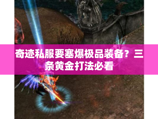 奇迹私服要塞爆极品装备?三条黄金打法必看 奇迹私服要塞爆极品装备?三条黄金打法必看