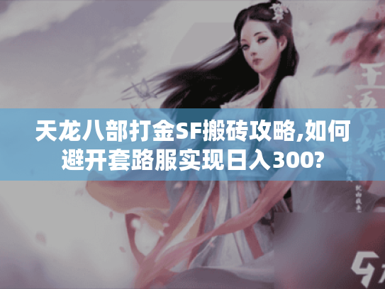 天龙八部打金SF搬砖攻略,如何避开套路服实现日入300? 天龙八部打金SF搬砖攻略,如何避开套路服实现日入300?
