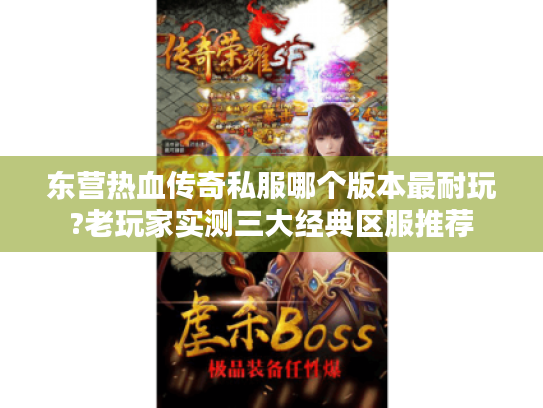 东营热血传奇私服哪个版本最耐玩?老玩家实测三大经典区服推荐