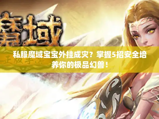 私服魔域宝宝外挂成灾？掌握5招安全培养你的极品幻兽！