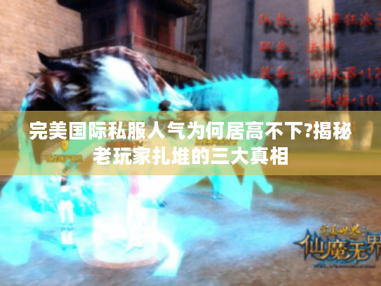 完美国际私服人气为何居高不下?揭秘老玩家扎堆的三大真相