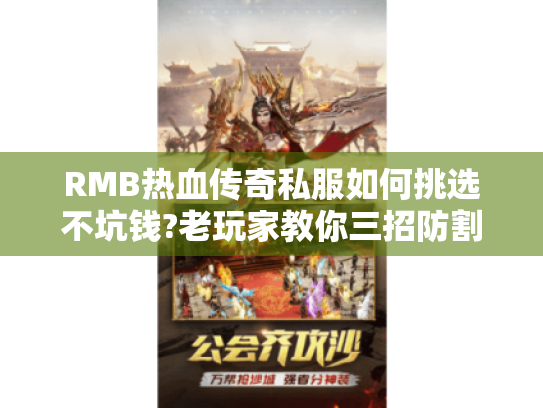RMB热血传奇私服如何挑选不坑钱?老玩家教你三招防割韭菜 RMB热血传奇私服如何挑选不坑钱?老玩家教你三招防割韭菜