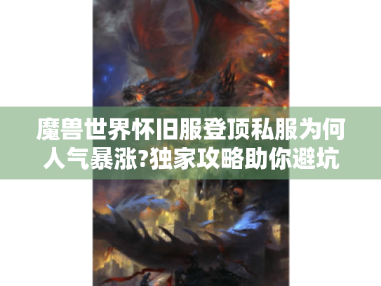 魔兽世界怀旧服登顶私服为何人气暴涨?独家攻略助你避坑