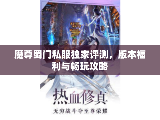 魔尊蜀门私服独家评测，版本福利与畅玩攻略