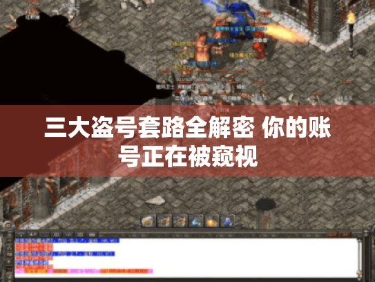 三大盗号套路全解密 你的账号正在被窥视 三大盗号套路全解密 你的账号正在被窥视