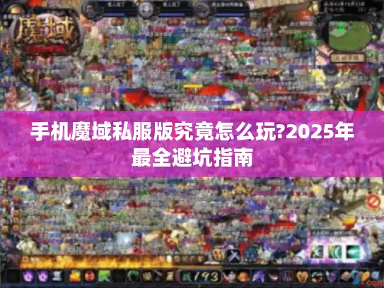 手机魔域私服版究竟怎么玩?2025年最全避坑指南