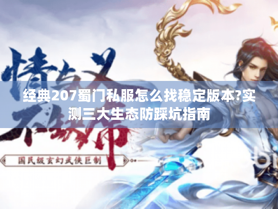 经典207蜀门私服怎么找稳定版本?实测三大生态防踩坑指南