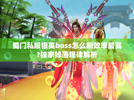 蜀门私服银英boss怎么刷效率最高?独家掉落规律解析 蜀门私服银英boss怎么刷效率最高?独家掉落规律解析