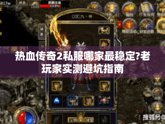 热血传奇2私服哪家最稳定?老玩家实测避坑指南 热血传奇2私服哪家最稳定?老玩家实测避坑指南