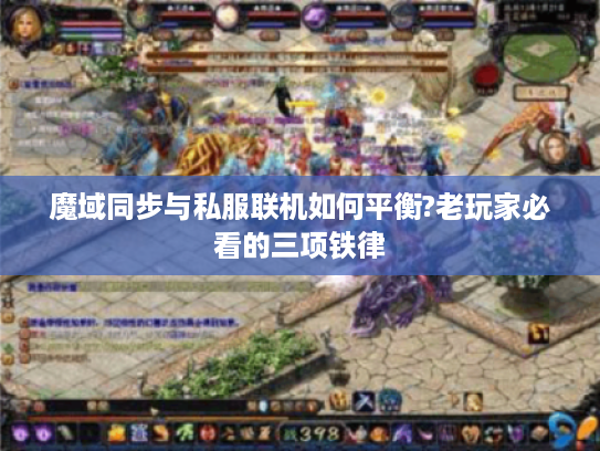 魔域同步与私服联机如何平衡?老玩家必看的三项铁律