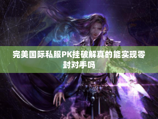 完美国际私服PK挂破解真的能实现零封对手吗