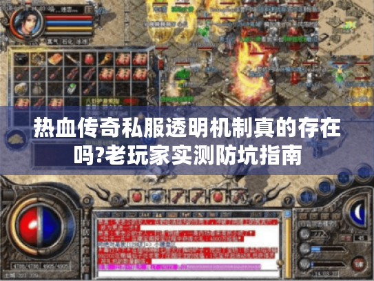 热血传奇私服透明机制真的存在吗?老玩家实测防坑指南 热血传奇私服透明机制真的存在吗?老玩家实测防坑指南