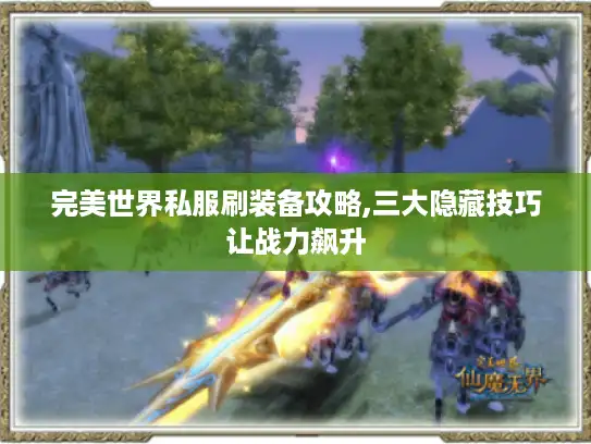 完美世界私服刷装备攻略,三大隐藏技巧让战力飙升