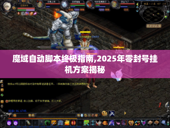 魔域自动脚本终极指南,2025年零封号挂机方案揭秘 魔域自动脚本终极指南,2025年零封号挂机方案揭秘