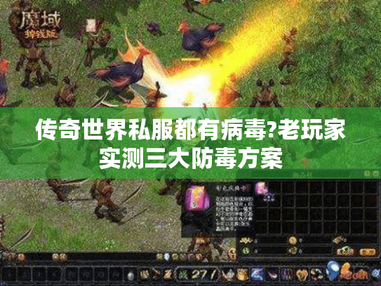 传奇世界私服都有病毒?老玩家实测三大防毒方案 传奇世界私服都有病毒?老玩家实测三大防毒方案
