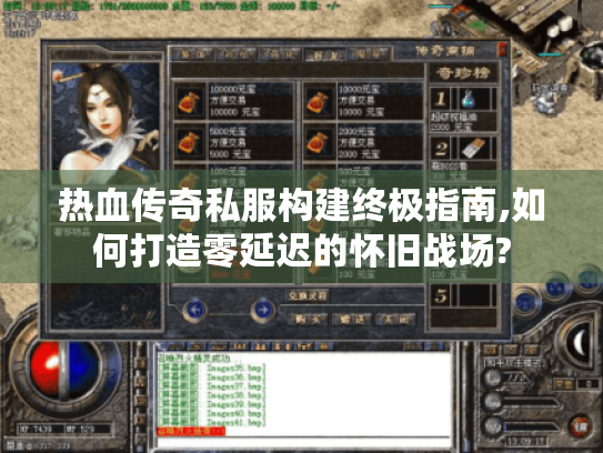 热血传奇私服构建终极指南,如何打造零延迟的怀旧战场?