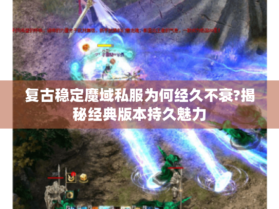 复古稳定魔域私服为何经久不衰?揭秘经典版本持久魅力
