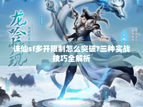 诛仙sf多开限制怎么突破?三种实战技巧全解析
