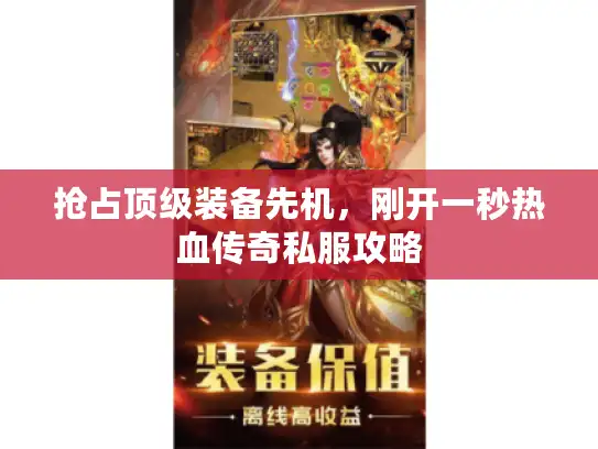 抢占顶级装备先机,刚开一秒热血传奇私服攻略 抢占顶级装备先机,刚开一秒热血传奇私服攻略