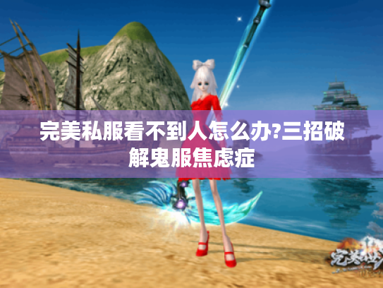 完美私服看不到人怎么办?三招破解鬼服焦虑症