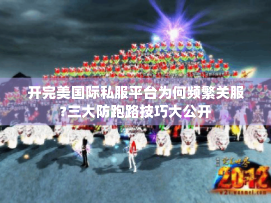 开完美国际私服平台为何频繁关服?三大防跑路技巧大公开