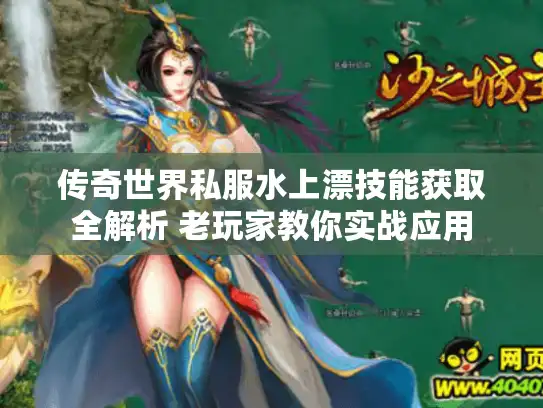 传奇世界私服水上漂技能获取全解析 老玩家教你实战应用 传奇世界私服水上漂技能获取全解析 老玩家教你实战应用