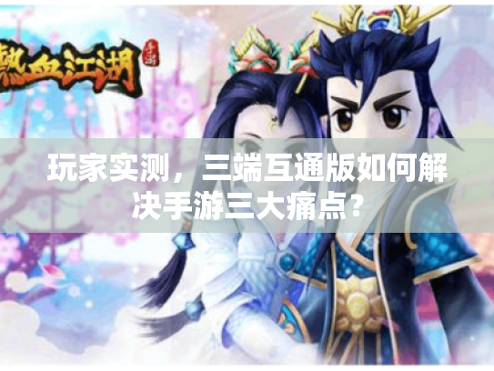 玩家实测，三端互通版如何解决手游三大痛点？