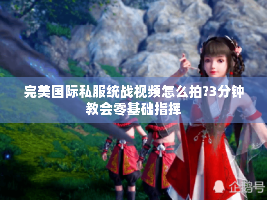 完美国际私服统战视频怎么拍?3分钟教会零基础指挥