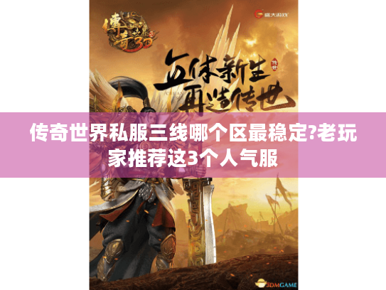传奇世界私服三线哪个区最稳定?老玩家推荐这3个人气服 传奇世界私服三线哪个区最稳定?老玩家推荐这3个人气服