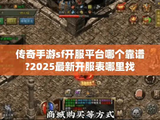 传奇手游sf开服平台哪个靠谱?2025最新开服表哪里找 传奇手游sf开服平台哪个靠谱?2025最新开服表哪里找