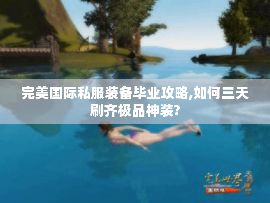 完美国际私服装备毕业攻略,如何三天刷齐极品神装? 完美国际私服装备毕业攻略,如何三天刷齐极品神装?