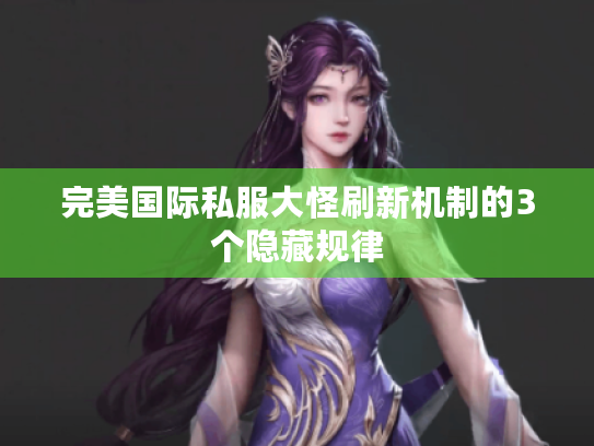 完美国际私服大怪刷新机制的3个隐藏规律