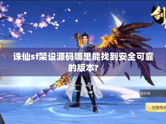 诛仙sf架设源码哪里能找到安全可靠的版本? 诛仙sf架设源码哪里能找到安全可靠的版本?