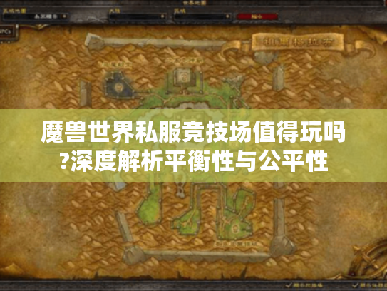 魔兽世界私服竞技场值得玩吗?深度解析平衡性与公平性 魔兽世界私服竞技场值得玩吗?深度解析平衡性与公平性